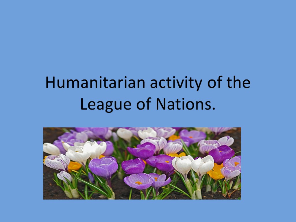 Humanitarian activity of the League of Nations.